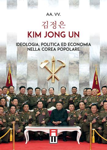Kim Jong Un. Ideologia, politica ed economia nella Corea Popolare  - Libro Anteo (Cavriago) 2020, Popoli | Libraccio.it
