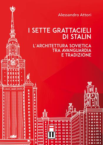 I sette grattacieli di Stalin. L'architettura sovietica tra avanguardia e tradizione - Alessandro Attori - Libro Anteo (Cavriago) 2021, Popoli | Libraccio.it