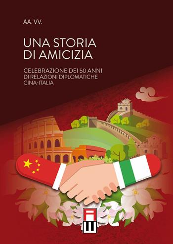 Una storia di amicizia. Celebrazione dei 50 anni di relazioni diplomatiche Cina-Italia  - Libro Anteo (Cavriago) 2020, Dragone | Libraccio.it