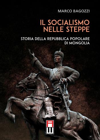 Il socialismo nelle steppe. Storia della repubblica popolare di Mongolia - Marco Bagozzi - Libro Anteo (Cavriago) 2020, Popoli | Libraccio.it