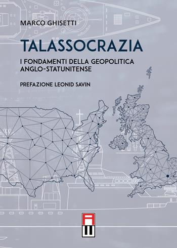 Talassocrazia. I fondamenti della geopolitica anglo-statunitense - Marco Ghisetti - Libro Anteo (Cavriago) 2021 | Libraccio.it