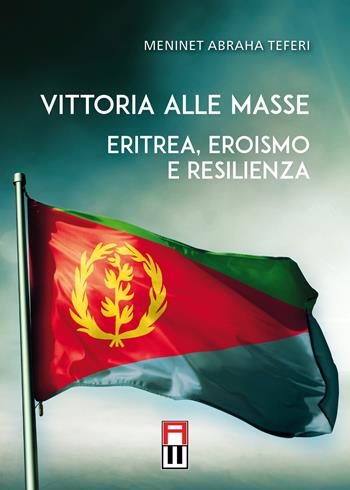 Vittoria alle masse. Eritrea, eroismo e resilienza - Meninet Abraha Teferi - Libro Anteo (Cavriago) 2021, Popoli | Libraccio.it