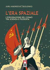 L' era spaziale. L'esplorazione del cosmo tra scienza e filosofia
