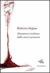 Almanacco siciliano delle morti presunte - Roberto Alajmo - Libro Il Palindromo 2013, E la mafia sai fa male | Libraccio.it