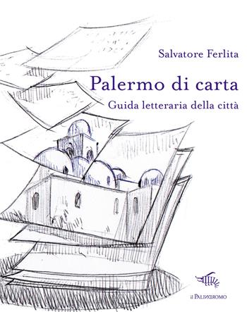 Palermo di carta. Guida letteraria della città - Salvatore Ferlita - Libro Il Palindromo 2013, Le città di carta | Libraccio.it