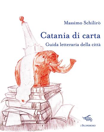 Catania di carta. Guida letteraria della città - Massimo Schilirò - Libro Il Palindromo 2015, Le città di carta | Libraccio.it