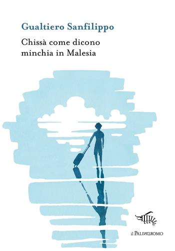 Chissà come dicono minchia in Malesia - Gualtiero Sanfilippo - Libro Il Palindromo 2016 | Libraccio.it