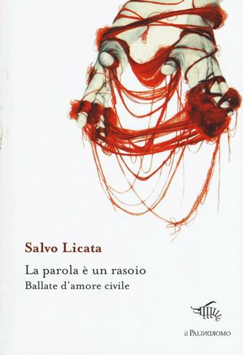 La parola è un rasoio. Ballate d'amore civile - Salvo Licata - Libro Il Palindromo 2016, E la mafia sai fa male | Libraccio.it