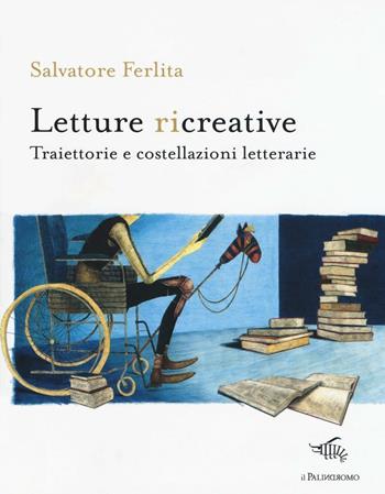 Letture ricreative. Traiettorie e costellazioni letterarie - Salvatore Ferlita - Libro Il Palindromo 2016, E noi sull'illusione | Libraccio.it