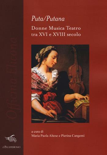Puta/Putana. Donne, musica, teatro tra XVI e XVIII secolo  - Libro Il Palindromo 2016, Officina Elicona | Libraccio.it