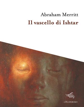 Il vascello di Ishtar - Abraham Merritt - Libro Il Palindromo 2018, I tre sedili deserti | Libraccio.it