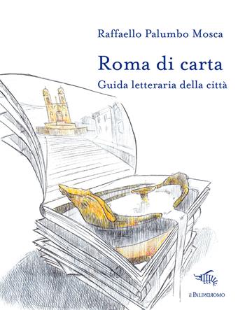 Roma di carta. Guida letteraria della città. Con Carta geografica ripiegata - Raffaello Palumbo Mosca - Libro Il Palindromo 2017, Le città di carta | Libraccio.it