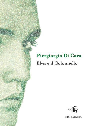 Elvis e il Colonnello - Piergiorgio Di Cara - Libro Il Palindromo 2017, Kalispéra | Libraccio.it
