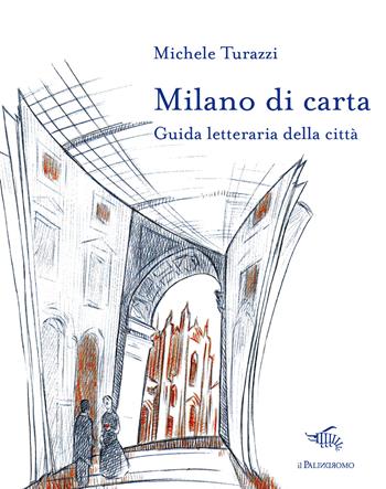 Milano di carta. Guida letteraria della città. Con Carta geografica ripiegata - Michele Turazzi - Libro Il Palindromo 2018, Le città di carta | Libraccio.it