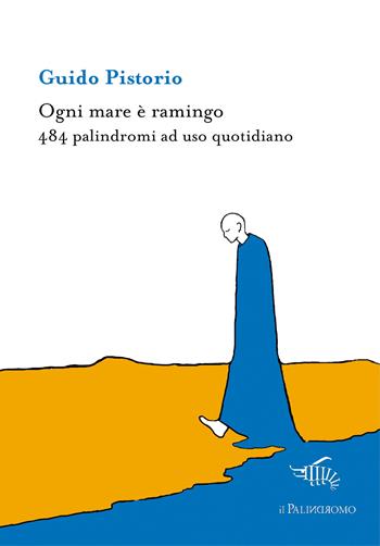 Ogni mare è ramingo. 484 palindromi ad uso quotidiano - Guido Pistorio - Libro Il Palindromo 2019, Kalispéra | Libraccio.it