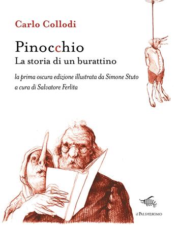 Pinocchio. La storia di un burattino. La prima oscura edizione illustrata da Simone Stuto. Ediz. illustrata - Carlo Collodi - Libro Il Palindromo 2019, E noi sull'illusione | Libraccio.it