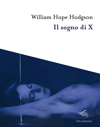 Il sogno di X - William Hope Hodgson - Libro Il Palindromo 2019, I tre sedili deserti | Libraccio.it
