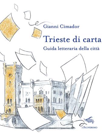 Trieste di carta. Guida letteraria della città - Gianni Cimador - Libro Il Palindromo 2020, Le città di carta | Libraccio.it