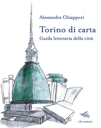 Torino di carta. Guida letteraria della città. Con mappa - Alessandra Chiappori - Libro Il Palindromo 2019, Le città di carta | Libraccio.it