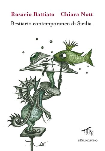 Bestiario contemporaneo di Sicilia - Rosario Battiato - Libro Il Palindromo 2020, Kalispéra | Libraccio.it