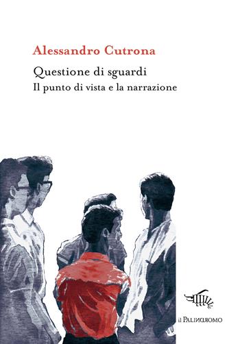 Questione di sguardi. Il punto di vista e la narrazione - Alessandro Cutrona - Libro Il Palindromo 2020, Kaliméra | Libraccio.it