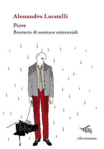 Piove. Breviario di sventure esistenziali - Alessandro Locatelli - Libro Il Palindromo 2021, Kalispéra | Libraccio.it