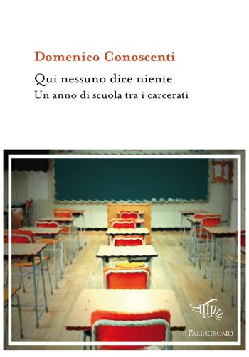 Qui nessuno dice niente. Un anno di scuola tra i carcerati - Domenico Conoscenti - Libro Il Palindromo 2021, Kaliméra | Libraccio.it