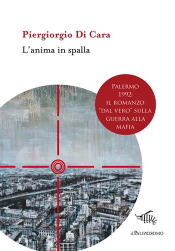 L' anima in spalla - Piergiorgio Di Cara - Libro Il Palindromo 2022, E la mafia sai fa male | Libraccio.it