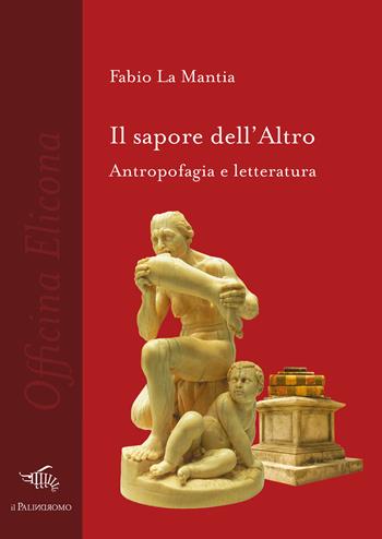Il sapore dell'altro. Antropofagia e letteratura - Fabio La Mantia - Libro Il Palindromo 2023, Officina Elicona | Libraccio.it