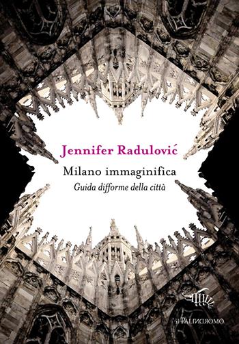 Milano immaginifica. Guida difforme della città - Jennifer Radulovic - Libro Il Palindromo 2022, Kalispéra | Libraccio.it