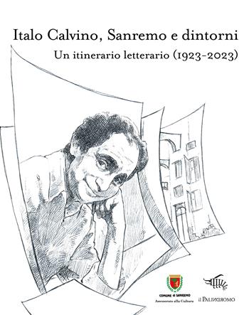 Italo Calvino, Sanremo e dintorni. Un itinerario letterario (1923-2023)  - Libro Il Palindromo 2022 | Libraccio.it