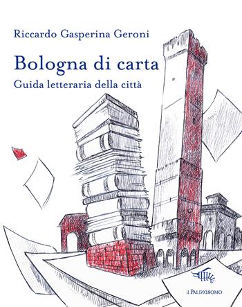 Bologna di carta. Guida letteraria della città - Riccardo Gasperina Geroni - Libro Il Palindromo 2022, Le città di carta | Libraccio.it