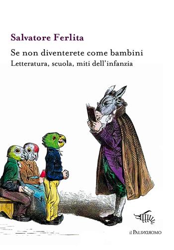 Se non diventerete come bambini. Letteratura, scuola, miti dell'infanzia - Salvatore Ferlita - Libro Il Palindromo 2022, Kaliméra | Libraccio.it