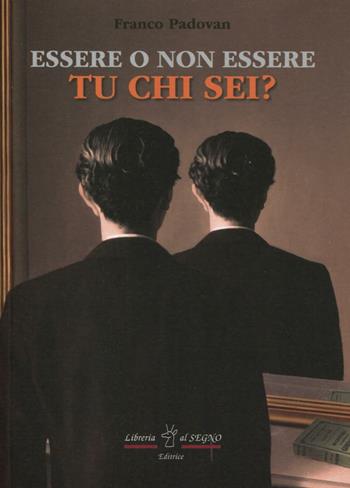 Essere o non essere tu chi sei? - Franco Padovan - Libro Libreria Al Segno Editrice 2016 | Libraccio.it