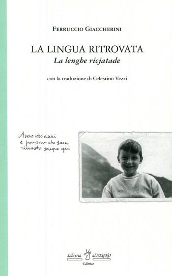 La lingua ritrovata-La lenghe ricjatade. Testo a fronte friulano - Ferruccio Giaccherini - Libro Libreria Al Segno Editrice 2016 | Libraccio.it