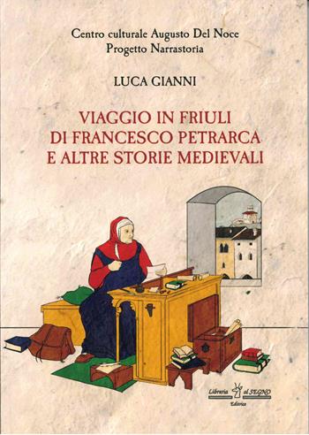 Viaggio in Friuli di Francesco Petrarca e altre storie medievali - Luca Gianni - Libro Libreria Al Segno Editrice 2022 | Libraccio.it
