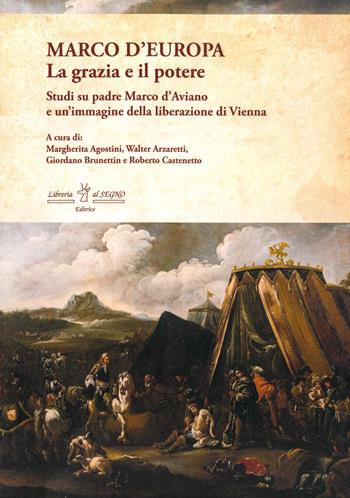 Marco d'Europa. La grazia e il potere. Studi su padre Marco d'Aviano e un'immagine della liberazione di Vienna  - Libro Libreria Al Segno Editrice 2022 | Libraccio.it