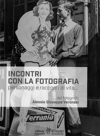 Incontri con la fotografia. Personaggi e racconti di vita - Alessio Giuseppe Veronesi - Libro Libreria Al Segno Editrice 2023 | Libraccio.it