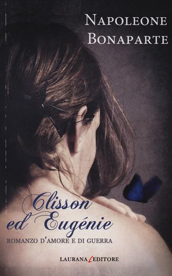 Clisson ed Eugénie. Romanzo d'amore e di guerra - Napoleone Bonaparte - Libro Laurana Editore 2014 | Libraccio.it