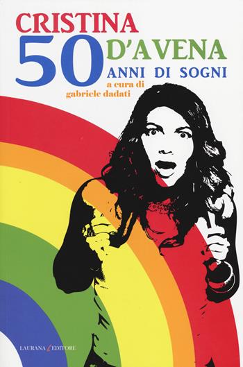 Cristina D'Avena. 50 anni di sogni  - Libro Laurana Editore 2014, Decibel | Libraccio.it