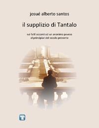Il supplizio di Tantalo. Sui fatti occorsi ad un anonimo pavese al principiar del secolo presente - Josué Alberto Santos - Libro La Torretta 2014, Tempi modesti | Libraccio.it