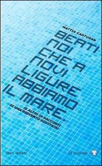 Beati noi che a Novi Ligure abbiamo il mare (... e altri 19 racconti di una gioventù scottata) - Mattia Carturan - Libro La Torretta 2015 | Libraccio.it