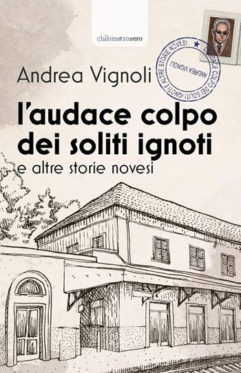 L' audace colpo dei soliti ignoti e altre storie novesi - Andrea Vignoli - Libro La Torretta 2016, Chilometrozero | Libraccio.it