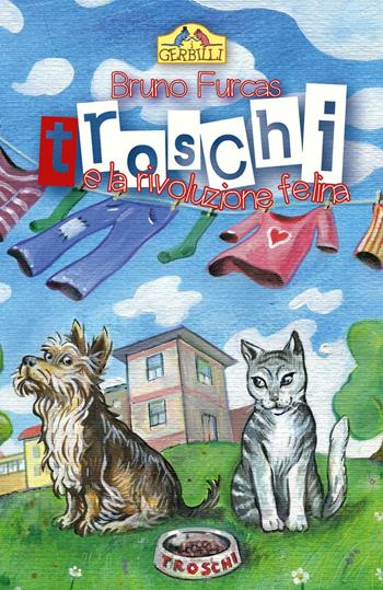 Troschi e la rivoluzione felina. Storia di un abbaio e di tanti miagolii - Bruno Furcas - Libro La Torretta 2016, I gerbilli | Libraccio.it