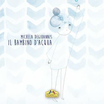 Il bambino d'acqua - Michela Degioannis - Libro La Torretta 2016 | Libraccio.it