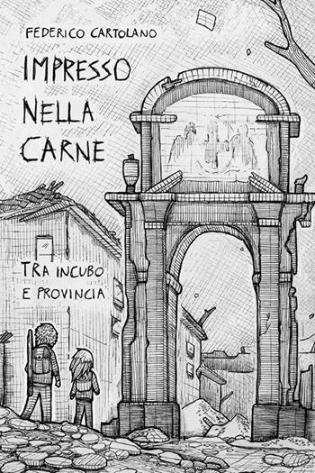Impresso nella carne. Tra incubo e provincia - Federico Cartolano - Libro La Torretta 2017 | Libraccio.it
