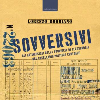 Sovversivi. Gli antifascisti della provincia di Alessandria nel casellario politico centrale - Lorenzo Robbiano - Libro La Torretta 2018 | Libraccio.it