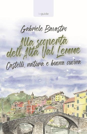 Alla scoperta dell'alta Val Lemme. Castelli, natura e buona cucina - Gabriele Bavastro - Libro La Torretta 2019 | Libraccio.it