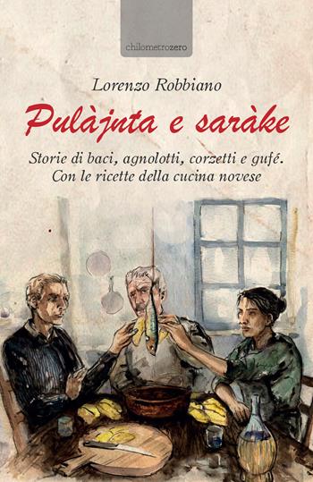 Pulàjnta e saràke. Storie di baci, agnolotti, corzetti e gufé. Con le ricette della cucina novese - Lorenzo Robbiano - Libro La Torretta 2020 | Libraccio.it