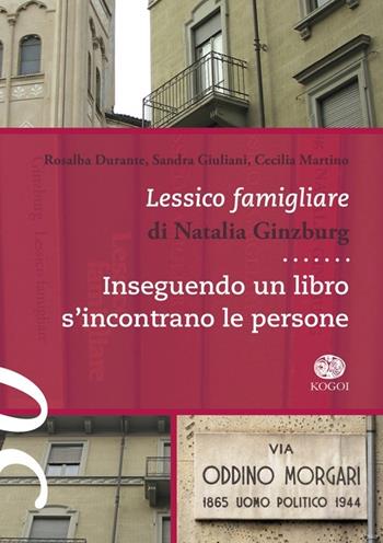 Lessico famigliare di Natalia Ginzburg. Inseguendo un libro s'incontrano le persona - Rosalba Durante, Sandra Giuliani, Cecilia Martino - Libro Kogoi Edizioni 2014, Ex libris | Libraccio.it